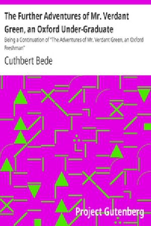[Gutenberg 40338] • The Further Adventures of Mr. Verdant Green, an Oxford Under-Graduate / Being a Continuation of "The Adventures of Mr. Verdant Green, an Oxford Freshman"